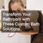 Transform Your Bathroom with These Custom Bath Solutions
