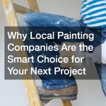 Why Local Painting Companies Are the Smart Choice for Your Next Project