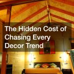 The Hidden Cost of Chasing Every Decor Trend