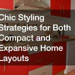 Chic Styling Strategies for Both Compact and Expansive Home Layouts